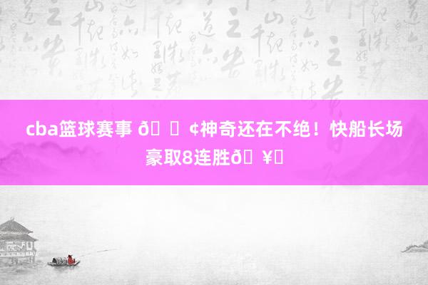 cba篮球赛事 🚢神奇还在不绝！快船长场豪取8连胜🥏