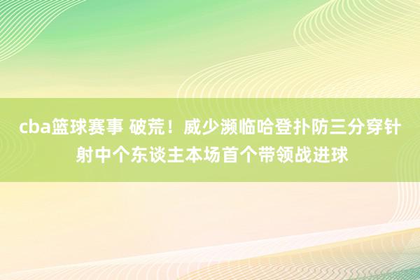 cba篮球赛事 破荒！威少濒临哈登扑防三分穿针 射中个东谈主本场首个带领战进球