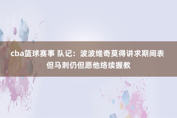 cba篮球赛事 队记：波波维奇莫得讲求期间表 但马刺仍但愿他络续握教