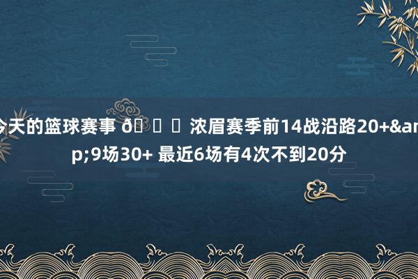 今天的篮球赛事 👀浓眉赛季前14战沿路20+&9场30+ 最近6场有4次不到20分